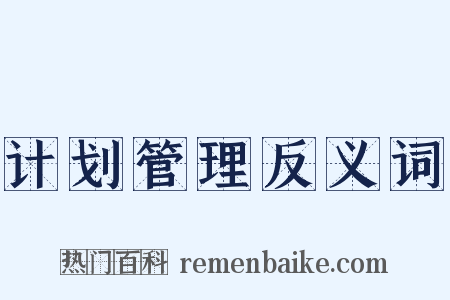 计划管理反义词是什么意思的图片